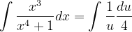 \dpi{120} \int \frac{x^{3}}{x^{4}+1}dx=\int \frac{1}{u}\frac{du}{4}